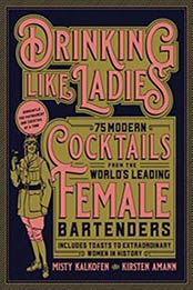 Drinking Like Ladies: 75 modern cocktails from the world's leading female bartenders; Includes toasts to extraordinary women in history by Misty Kalkofen, Kirsten Amann [1631594184, Format: EPUB]