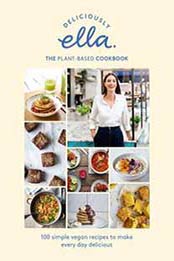 Deliciously Ella The Plant-Based Cookbook: 100 Simple Vegan Recipes to Make Every Day Delicious by Ella Mills Woodward [1635061385, Format: EPUB]