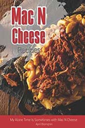 Mac N Cheese Recipes: My Alone Time Is Sometimes with Mac N Cheese by April Blomgren [1717844758, Format: EPUB]