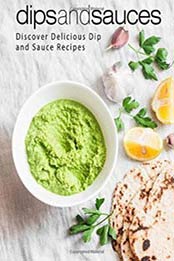 Dips and Sauces: Discover Delicious Dip and Sauce Recipes by BookSumo Press [1718935838, Format: EPUB]