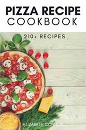 Pizza Recipe Cookbook: 210+ by Elizabeth Connor [1719288186, Format: EPUB]