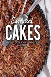 Essential Cakes: A Dessert Cookbook with Delicious Cake Recipes by BookSumo Press [1719498865, Format: EPUB]