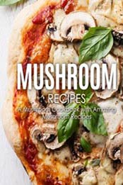 Mushroom Recipes: A Mushroom Cookbook with Amazing Mushroom Recipes by BookSumo Press [1720831653, Format: EPUB]