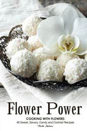 Flower Power Cooking with Flowers: 40 Sweet, Savory, Candy and Cocktail Recipes by Martha Stephenson [1721202617, Format: EPUB]