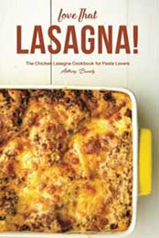 Love That Lasagna!: The Chicken Lasagna Cookbook for Pasta Lovers by Anthony Boundy [1722200596, Format: EPUB]