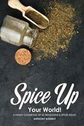 Spice Up Your World!: A Handy Cookbook of 40 Seasoning & Spice Ideas! by Anthony Boundy [1722410175, Format: EPUB]