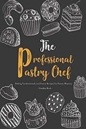 The Professional Pastry Chef: Baking Fundamentals and Pastry Recipes for Pastry Mastery by Gordon Rock [1723983675, Format: EPUB]