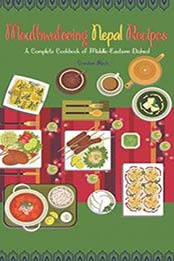Mouthwatering Nepal Recipes: A Complete Cookbook of Middle-Eastern Dishes! by Gordon Rock [1723983837, Format: EPUB]