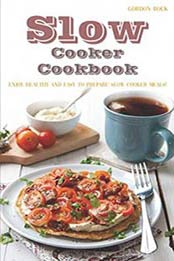 Slow Cooker Cookbook: Enjoy Healthy and Easy to Prepare Slow Cooker Meals! by Gordon Rock [1723984566, Format: EPUB]