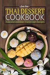 Thai Dessert Cookbook: Easy and Delicious Thai Dessert Recipes Kindle Edition by Carla Hale  [1724264451, Format: EPUB]