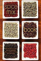 Spice Mix Book: Discover Delicious Spice Mixes for Vegetables, Meats, and More with Easy Spice Mix Recipes by BookSumo Press [1724578758, Format: EPUB]
