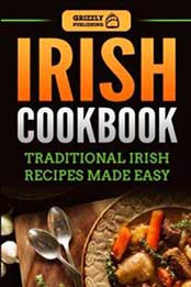 Irish Cookbook: Traditional Irish Recipes Made Easy by Grizzly Publishing [1724918915, Format: EPUB]