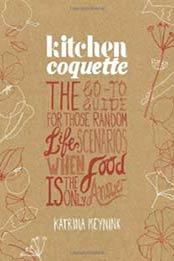 Kitchen Coquette: The Go-To Guide for Those Random Life Scenarios When Food Is the Only Answer by Katrina Meynink [1742376819, Format: PDF]