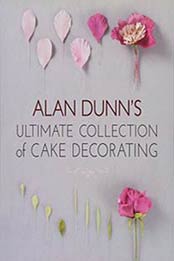 Alan Dunn's Ultimate Collection of Cake Decorating by Alan Dunn [1780092555, Format: EPUB]