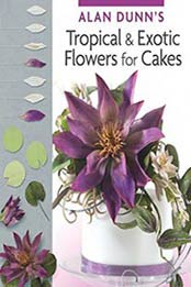 Alan Dunn's Tropical & Exotic Flowers for Cakes by Alan Dunn [178009454X, Format: EPUB]
