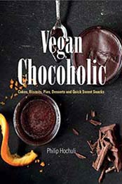 Vegan Chocoholic: Cakes, Cookies, Pies, Desserts and Quick Sweet Snacks by Philip Hochuli [1910690325, Format: EPUB]