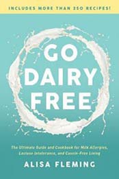 Go Dairy Free: The Ultimate Guide and Cookbook for Milk Allergies, Lactose Intolerance, and Casein-Free Living by Alisa Fleming [1944648917, Format: EPUB]