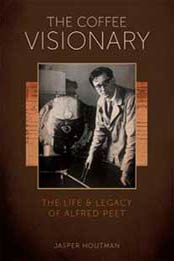 The Coffee Visionary: The Life and Legacy of Alfred Peet by Jasper Houtman [1944903380, Format: EPUB]