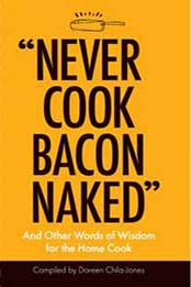 “Never Cook Bacon Naked”: And Other Words of Wisdom for the Home Cook by Doreen Chila-Jones [1947458213, Format: EPUB]