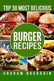 Top 30 Most Delicious Burger Recipes: A Burger Cookbook with Lamb, Chicken and Turkey by Graham Bourdain [1979237670, Format: EPUB]