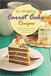 30 Amazing Carrot Cake Recipes: Celebrate Special Occasions with these Special Cakes by April Blomgren [1981524894, Format: EPUB]