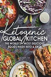 Ketogenic Global Kitchen: The World’s Most Delicious Foods Made Keto & Easy By Elizabeth Jane [1999826167, Format: EPUB]