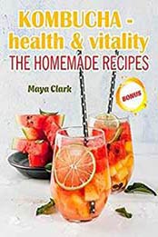 Kombucha - Health&Vitality. The homemade recipes Kindle Edition by Maya Clark [B07GFHGN7W, Format: EPUB]