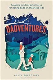DadVentures: Amazing Outdoor Adventures for Daring Dads and Fearless Kids by Alex Gregory [0008283702, Format: EPUB]