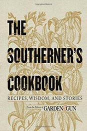 The Southerner's Cookbook: Recipes, Wisdom, and Stories by Editors of Garden and Gun [0062242415, Format: EPUB]