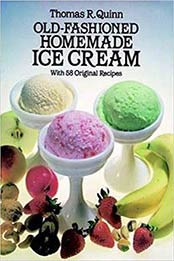 Old-Fashioned Homemade Ice Cream: With 58 Original Recipes by Thomas R. Quinn [0486244954, Format: EPUB]