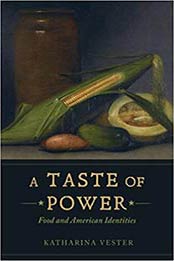 A Taste of Power: Food and American Identities (California Studies in Food and Culture) by Katharina Vester [0520284976, Format: PDF]