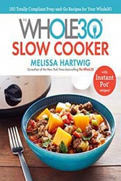 The Whole30 Slow Cooker: 150 Totally Compliant Prep-and-Go Recipes for Your Whole30 ― with Instant Pot Recipes by Melissa Hartwig [132853104X, Format: EPUB]