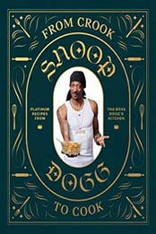 From Crook to Cook: Platinum Recipes from Tha Boss Dogg's Kitchen by Snoop Dogg [1452179611, Format: PDF]