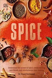 Spice: Understand the Science of Spice, Create Exciting New Blends, and Revolutionize by Dr. Stuart Farrimond [1465475575, Format: PDF]