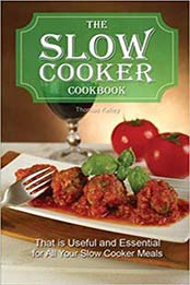 The slow cooker cookbook: that is Useful and Essential for All Your Slow Cooker Meals by Thomas Kelley [151692620X, Format: EPUB]