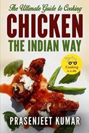 The Ultimate Guide to Cooking Chicken the Indian Way (How To Cook Everything In A Jiffy) (Volume 9) by Prasenjeet Kumar [1519326394, Format: EPUB]
