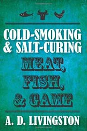 Cold-Smoking & Salt-Curing Meat, Fish, & Game (A. D. Livingston Cookbook) by A. D. Livingston [1599219824, Format: PDF]