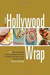 The Hollywood Wrap: 100 Quick and Easy Meals to Fuel Your Workout and Help You Lose Weight, from Celebrity Fitness and Nutrition Expert by Nancy Kennedy [1605291633, Format: EPUB]