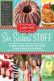 A Year with Six Sisters' Stuff: 52 Menu Plans, Recipes, and Ideas to Bring Families Together by Six Sisters' Stuff [1609078160, Format: EPUB]