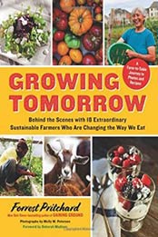 Growing Tomorrow: A Farm-to-Table Journey in Photos and Recipes: Behind the Scenes with 18 Extraordinary Sustainable Farmers Who Are Changing the Way We Eat by Forrest Pritchard [1615192840, Format: PDF]