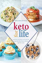 Keto for Life: Look Better, Feel Better, and Watch the Weight Fall off with 160+ Delicious High-Fat Recipes by Mellissa Sevigny [1628602899, Format: EPUB]