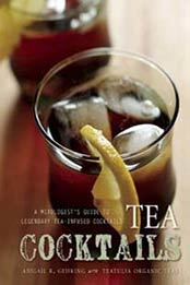 Tea Cocktails: A Mixologist's Guide to Legendary Tea-Infused Cocktails by Abigail R. Gehring [1632204495, Format: EPUB]