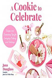 A Cookie to Celebrate: Recipes and Decorating Tips for Everyday Baking and Holidays by Jana Douglass [1633537560, Format: EPUB]