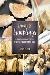 A World of Dumplings: Filled Dumplings, Pockets, and Little Pies from Around the Globe (Revised and Updated) by Brian Yarvin [1682680177, Format: EPUB]