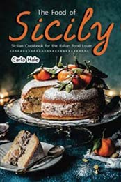 The Food of Sicily: Sicilian Cookbook for the Italian Food Lover by Carla Hale [1719245991, Format: EPUB]
