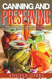 Canning and Preserving: Easy Recipes for Canning Vegetables, Fruits, Meats, and Fish at Home by Angela Gibbs [1721516913, Format: EPUB]