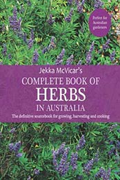 The Complete Book of Herbs in Australia The definitive sourcebook for growing, harvesting and cooking By Jekka McVicar [1925750299, Format: EPUB]