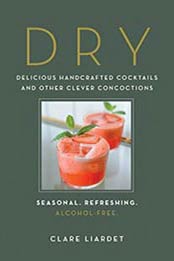 Dry: Delicious Handcrafted Cocktails and Other Clever Concoctions―Seasonal, Refreshing, Alcohol-Free by CLARE LIARDET [9781615195, Format: PDF]