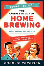The Complete Joy of Homebrewing Fourth Edition: Fully Revised and Updated by Charlie Papazian [0062215752, Format: EPUB]