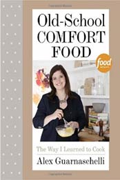 Old-School Comfort Food: The Way I Learned to Cook by Alex Guarnaschelli [0307956555, Format: EPUB]